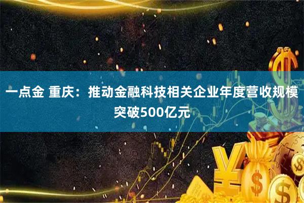 一点金 重庆：推动金融科技相关企业年度营收规模突破500亿元